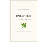 Garden Seed Starter Tracker: Seasonal Planting Log & Germination Record Book: 60 Detailed Seed Logs with Observation Pages for Backyard Gardeners and Homesteaders