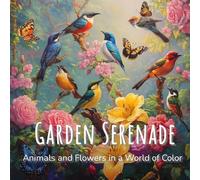 Garden Serenade: Animals and Flowers in a World of Color: Picture Book of Animals, Gardens and Landscapes