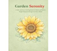 Garden Serenity: A Bold and Easy Coloring Book for Adults and Seniors: Simple Botanical Designs of Flowers, Garden Objects, and Nature for Relaxation and Stress Relief