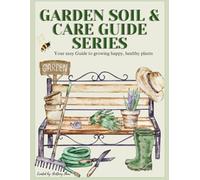 Garden Soil & Care Guide Series: Everything you need to know to grow healthy plants in any space