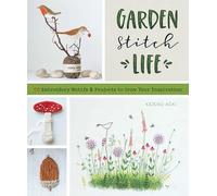Garden Stitch Life: 50 Embroidery Motifs & Projects to Grow Your Inspiration