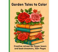 Garden Tales to Color: Creative retreat for flower lovers and book dreamers, 100+ Pages