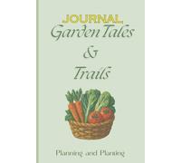 Garden Tales & Trails: Complete Technical Planner & Narrative Logbook: A Comprehensive Yearly Journal with Monthly Task Tracking, Sowing & Spacing ... and Companion Planting Guides (6x9 Format)