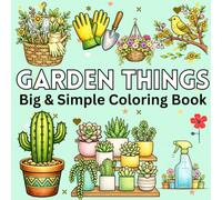 Garden Things Coloring Book: 52 Simple Large-Print Garden Objects with Bold Line Art Featuring Flowers, Plants, Watering Cans, Garden Tools, Butterflies, and Nature Essentials for Relaxation