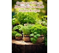 Garden to Table: 92 Healthy Kitchen Herb Garden Recipes