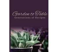 Garden to Table: Generations of Recipes