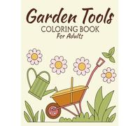 Garden Tools Coloring Book for Adults: Relaxing Garden Equipment, Tools & Outdoor Work Scenes for Stress Relief and Mindfulness
