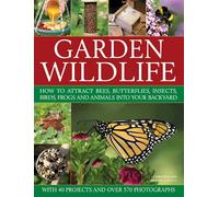 Garden Wildlife: How to Attract Bees, Butterflies, Insects, Birds, Frogs and Animals into Your Backyard