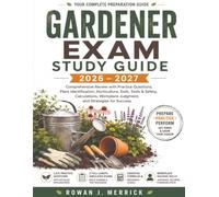 Gardener Exam Study Guide 2026-2027: Comprehensive Review with Practice Questions, Plant Identification, Horticulture, Soils, Tools, Safety, Calculations, and Workplace Judgment