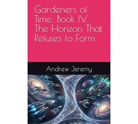 Gardeners of Time: Book IV, The Horizon That Refuses to Form