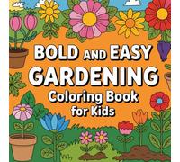 Gardening Coloring Book: Bold and Easy Nature's Delights, Whimsical Blooms, and Happy Harvest for Creative Expression Colouring For Kids