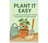 Gardening for Absolute Beginners: Grow Your First Garden Without Stress, Mess, or Fancy Tools!