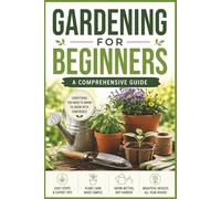 Gardening For Beginners: A Comprehensive Guide To Gardening