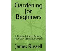 Gardening for Beginners: A Simple Guide to Growing Your Own Vegetable Garden