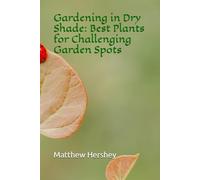 Gardening in Dry Shade: Best Plants for Challenging Garden Spots