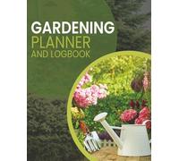 Gardening Planner and Logbook: The Ultimate Gardening Journal for Planning, Tracking Growth, and Recording Harvests