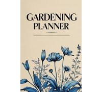 Gardening Planner - Organize, Track & Grow Your Best Garden Yet: The Ultimate Companion for Planning, Planting, and Growing Your Vegetable, Fruit, Herb, and Flower Gardens