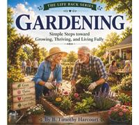 Gardening: Simple Steps Toward Growing, Thriving, and Living Fully