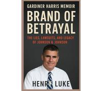 GARDINER HARRIS MEMOIR: Brand of Betrayal The Lies, Lawsuits, and Legacy of Johnson & Johnson