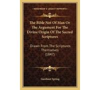 Gardiner Spring The Bible Not Of Man Or The Argument For The Divine (Tascabile)