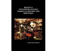 Gardner Dexter Henley's Twentieth Century Formulas, Recipes and Pro (Tascabile)
