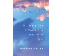Gardner Dorton If I Were God I Would Also Start with Light (Tascabile)