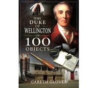 Gareth Glover The Duke of Wellington in 100 Objects (Copertina rigida)