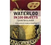 Gareth Glover Waterloo in 100 Objects (Tascabile)