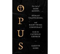 Opus: The Cult of Dark Money, Human Trafficking, and Right-Wing Conspiracy inside the Catholic Church