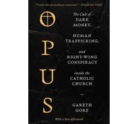 Opus: The Cult of Dark Money, Human Trafficking, and Right-Wing Conspiracy inside the Catholic Church