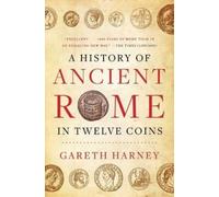 Gareth Harney A History of Ancient Rome in Twelve Coins (Copertina rigida)