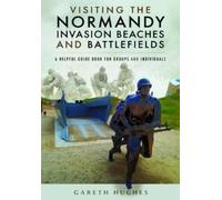 Gareth Hughes Visiting the Normandy Invasion Beaches and Battlefield (Tascabile)