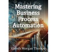 Gareth Morgan Thomas Mastering Business Process Automation (Tascabile)