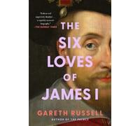 Gareth Russell The Six Loves of James I (Copertina rigida)