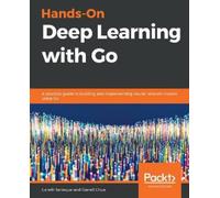Gareth Seneque Darrell Chua Hands-On Deep Learning with Go (Tascabile)