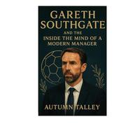 Gareth Southgate: Inside The Mind Of A Modern Manager