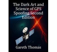 Gareth Thomas The Dark Art and Science of GPS Spoofing Second Editio (Tascabile)