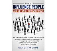 Gareth Woods How to Influence People and Get What You Want (Copertina rigida)