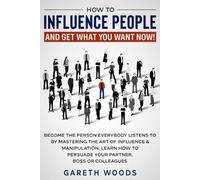 Gareth Woods How to Influence People and Get What You Want Now (Tascabile)