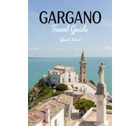 GARGANO TRAVEL GUIDE: A Journey Through Cliffs, Coves, and Ancient Villages