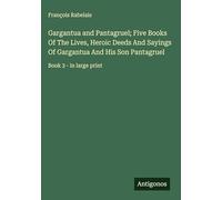 Gargantua and Pantagruel; Five Books Of The Lives, Heroic Deeds And Sayings Of Gargantua And His Son Pantagruel: Book 3 - in large print