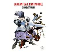 GARGANTUA E PANTAGRUEL - Battaglia Dino - 2021 - NPE