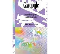 Libri Hanrahan Jake - Gargoyle. Cronache Di Guerre, Prigioni E Rivolte