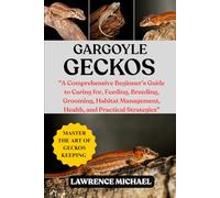 GARGOYLE GECKOS: A Comprehensive Beginner’s Guide to Caring for, Feeding, Breeding, Grooming, Habitat Management, Health, and Practical Strategies"