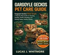 GARGOYLE GECKOS PET CARE GUIDE: Gargoyle Geckos Made Simple: A Step-by-Step Guide to Housing, Feeding, Health, Breeding, and Raising Happy, Healthy Gecko