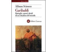 Garibaldi. Battaglie, amori, ideali di un cittadino del mondo