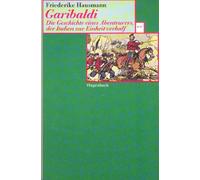 Garibaldi: Die Geschichte eines Abenteurers, der Italien zur Einheit verhalf