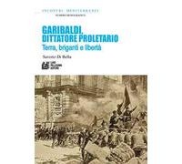 Garibaldi, dittatore proletario. Terra, briganti e libertà