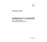 Garibaldi e il Cavaliere. Storia, racconti e folclore di un paese della profonda Sicilia
