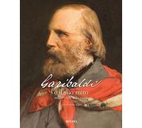 Garibaldi e il suo mito nei 140 anni dalla morte. Ediz. illustrata